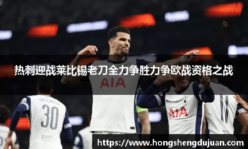 z6mg热刺迎战莱比锡老刀全力争胜力争欧战资格之战